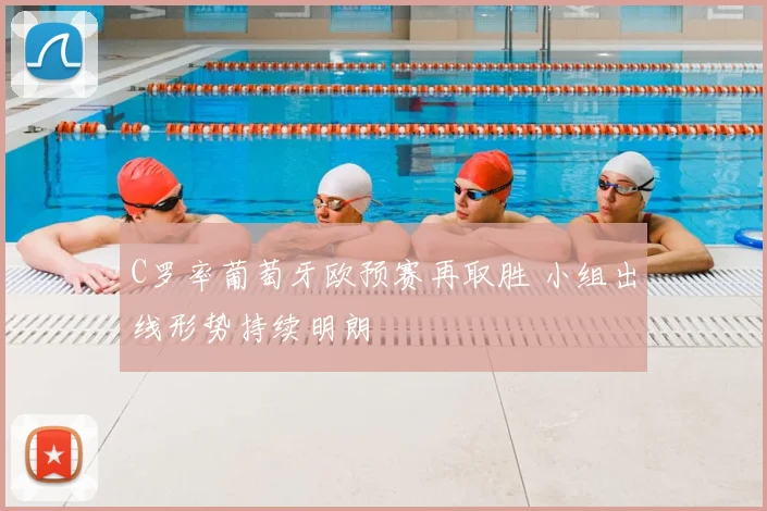 C罗率葡萄牙欧预赛再取胜 小组出线形势持续明朗