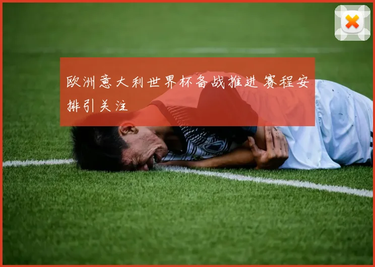 欧洲意大利世界杯备战推进 赛程安排引关注