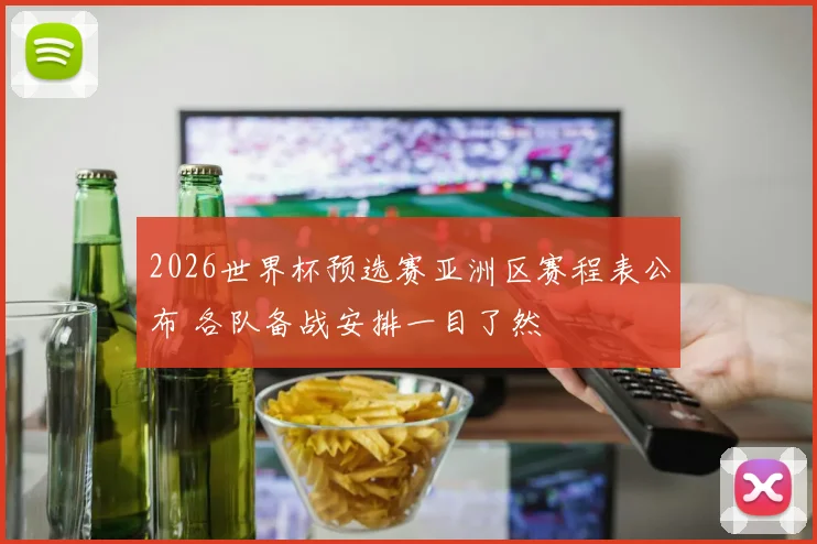 2026世界杯预选赛亚洲区赛程表公布 各队备战安排一目了然